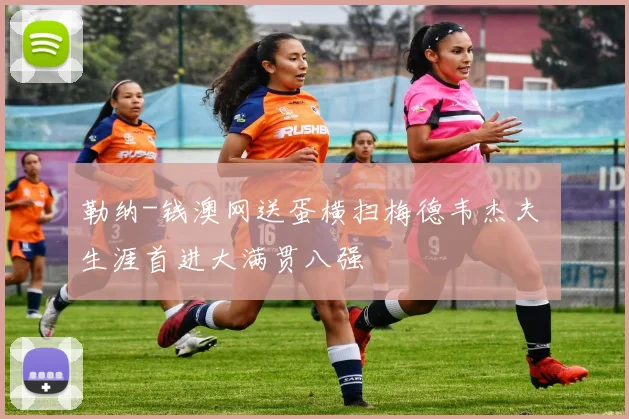 勒纳-钱澳网送蛋横扫梅德韦杰夫 生涯首进大满贯八强