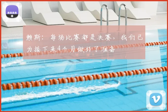 赖斯：每场比赛都是决赛，我们已为接下来4个月做好了准备